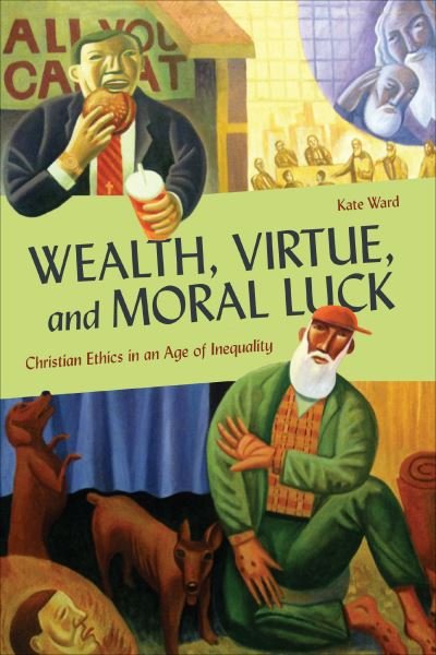 Cover for Kate Ward · Wealth, Virtue, and Moral Luck: Christian Ethics in an Age of Inequality - Moral Traditions series (Pocketbok) (2021)