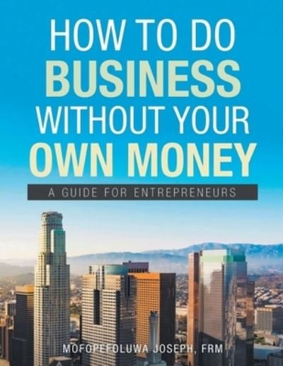 Cover for Frm Mofopefoluwa Joseph · How To Do Business Without Your Own Money (Paperback Bog) (2021)