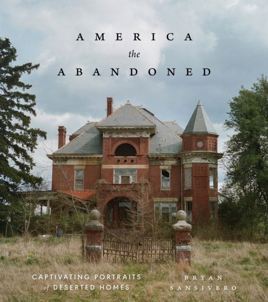 Cover for Bryan Sansivero · America the Abandoned: Captivating Portraits of Deserted Homes (Hardcover bog) (2025)