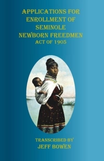 Cover for Jeff Bowen · Applications for Enrollment of Seminole Newborn Freedmen Act of 1905 (Taschenbuch) (2020)