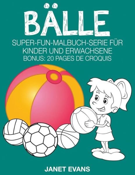 Cover for Janet Evans · Bälle: Super-fun-malbuch-serie Für Kinder Und Erwachsene (Bonus: 20 Skizze Seiten) (German Edition) (Paperback Bog) [German edition] (2014)