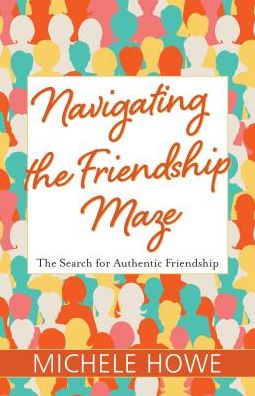 Cover for Michele Howe · Navigating the Friendship Maze: The Search for Authentic Friendship (Paperback Book) (2018)