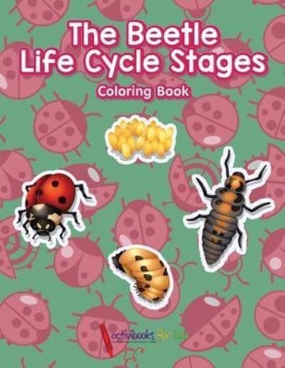 Cover for Activibooks For Kids · The Beetle Life Cycle Stages Coloring Book (Paperback Book) (2016)