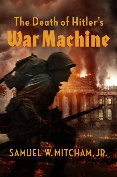 Cover for Mitcham, Samuel  W., Jr. · The Death of Hitler's War Machine: The Final Destruction of the Wehrmacht (Hardcover Book) (2021)