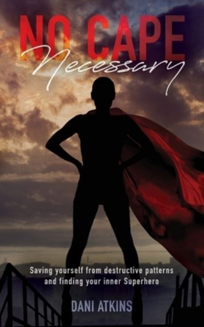 Cover for Dani Atkins · No Cape Necessary: Saving yourself from destructive patterns and finding your inner Superhero (Paperback Book) (2021)