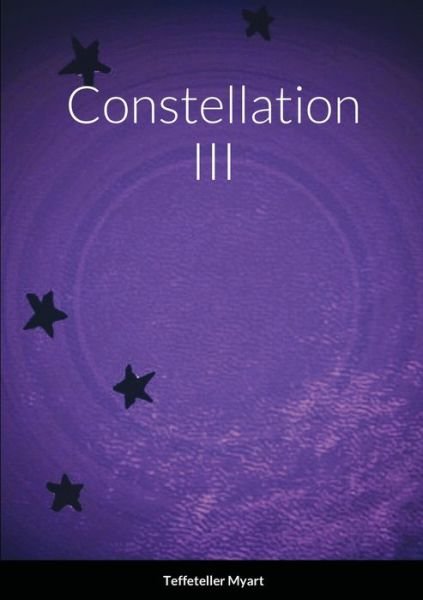 Constellation III - Teffeteller Myart - Livres - Lulu.com - 9781716249389 - 8 janvier 2021