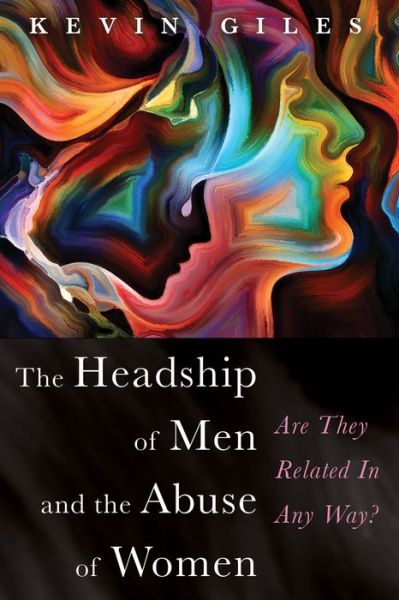 Cover for Kevin Giles · The Headship of Men and the Abuse of Women: Are They Related in Any Way? (Paperback Book) (2020)