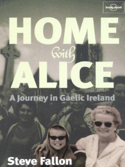 Home with Alice, a Journey in Gaelic Ireland, Lonely Planet Journeys - Steve Fallon - Bøger - Lonely Planet - 9781740590389 - 