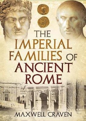 Cover for Maxwell Craven · The Imperial Families of Ancient Rome (Hardcover Book) (2019)
