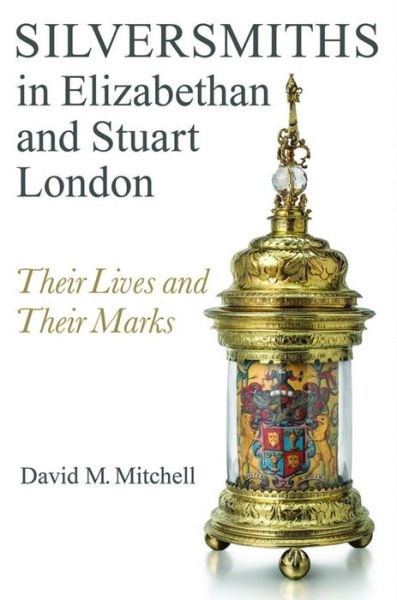 Cover for David M Mitchell · Silversmiths in Elizabethan and Stuart London - Their Lives (Hardcover Book) (2017)