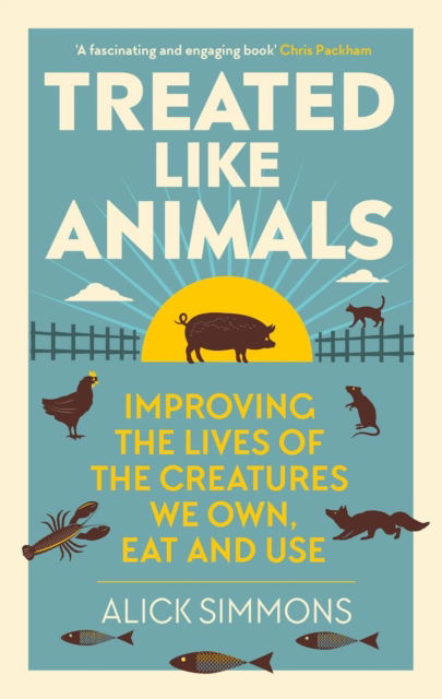 Cover for Alick Simmons · Treated Like Animals: Improving the Lives of the Creatures We Own, Eat and Use (Paperback Book) (2025)