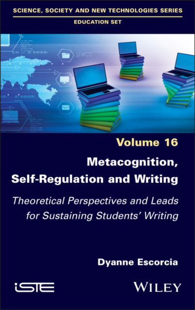 Metacognition, Self-Regulation and Writing: Theoretical Perspectives and Leads for Sustaining Students' Writing - Escorcia, Dyanne (Clermont Auvergne University, France) - Books - ISTE Ltd and John Wiley & Sons Inc - 9781786309389 - June 26, 2024