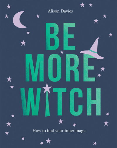 Cover for Alison Davies · Be More Witch: How to Find Your Inner Magic - Be More... (Innbunden bok) (2019)