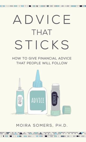 Advice That Sticks: How to give financial advice that people will follow - Moira Somers - Libros - Practical Inspiration Publishing - 9781788602389 - 12 de octubre de 2020