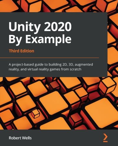 Cover for Robert Wells · Unity 2020 By Example: A project-based guide to building 2D, 3D, augmented reality, and virtual reality games from scratch, 3rd Edition (Taschenbuch) [3 Revised edition] (2020)