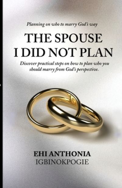 The Spouse I Did Not Plan - Ehi Anthonia Igbinokpogie - Livres - Ehi Anthonia Igbinokpogie - 9781800498389 - 10 août 2021