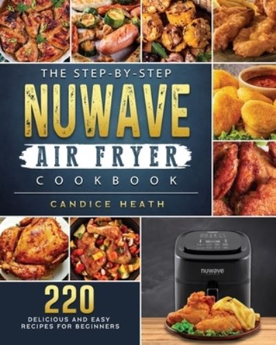 Cover for Candice Heath · The Step-By-Step NuWave Air Fryer Cookbook (Paperback Book) (2021)