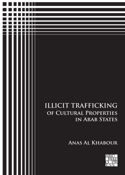 Cover for Al Khabour, Anas (Researcher of Ancient Middle East Archaeology and Cultural Heritage Studies, Lund University) · Illicit Trafficking of Cultural Properties in Arab States (Paperback Book) (2022)