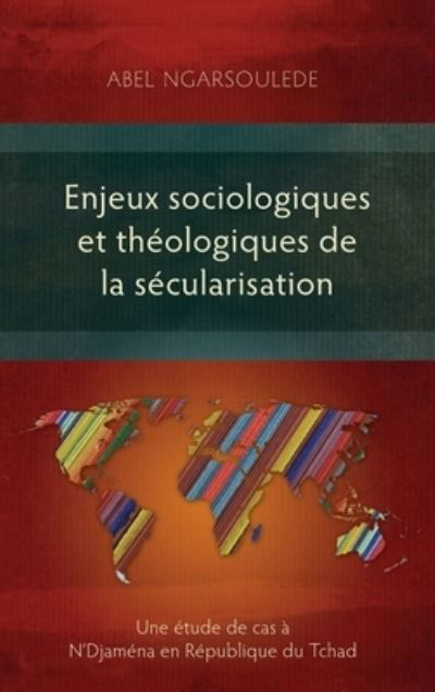 Cover for Abel Ngarsoulede · Enjeux sociologiques et theologiques de la secularisation: Une etude de cas a N'Djamena en Republique du Tchad (Hardcover Book) (2016)
