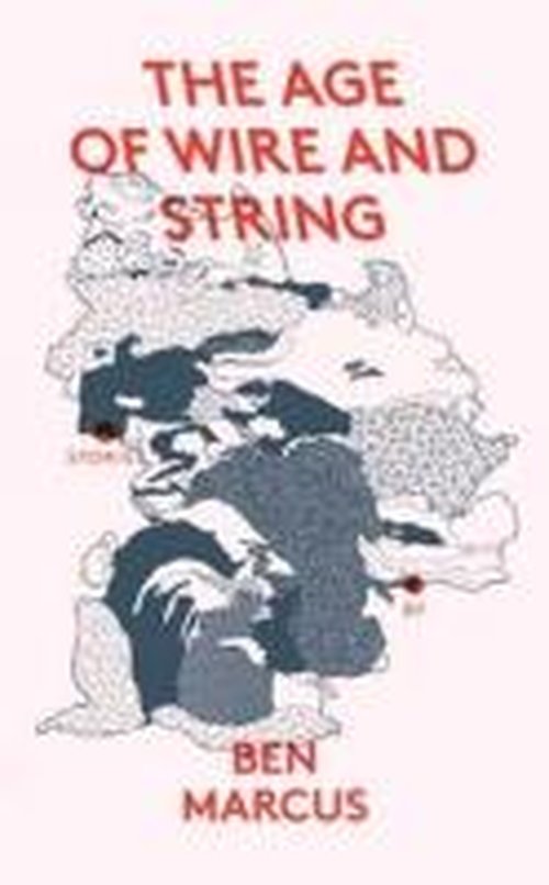 The Age of Wire and String - Ben Marcus - Books - Granta Books - 9781847086389 - May 2, 2013