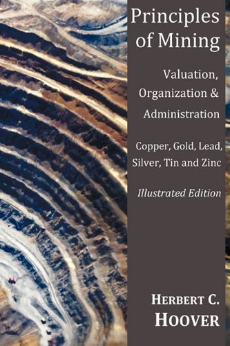 Cover for Herbert Hoover · Principles of Mining - (With Index and Illustrations)valuation, Organization and Administration. Copper, Gold, Lead, Silver, Tin and Zinc. (Paperback Bog) (2011)
