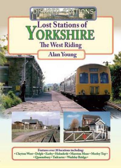 Lost Stations of Yorkshire the West Riding - Disused Stations - Alan Young - Książki - Mortons Media Group - 9781857944389 - 10 czerwca 2015