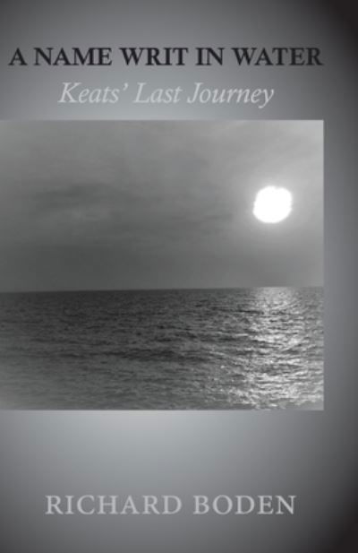 Cover for Richard Boden · A Name Writ In Water: Keats' Last Journey (Paperback Book) (2019)