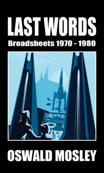 Last Words: Broadsheets 1970-1980 - Oswald Mosley - Books - Sanctuary Press Ltd - 9781913176389 - March 28, 2019