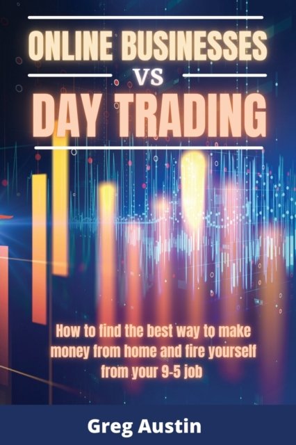 Cover for Greg Austin · ONLINE BUSINESSES vs DAY TRADING: How to find the best way to make money from home and fire yourself from your 9-5 job (Paperback Bog) (2021)