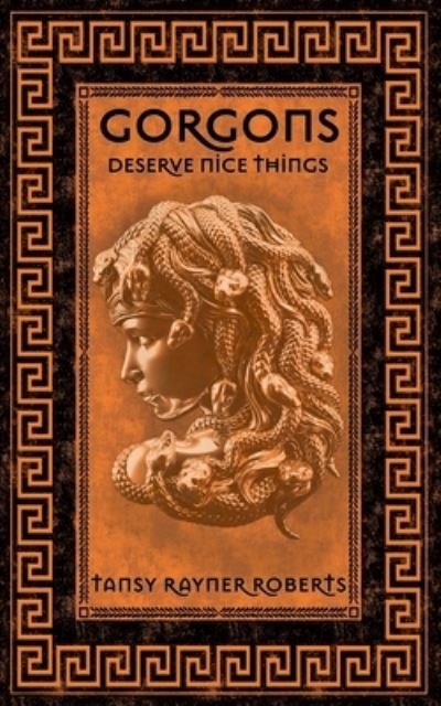 Cover for Tansy Rayner Roberts · Gorgons Deserve Nice Things (Paperback Book) (2023)