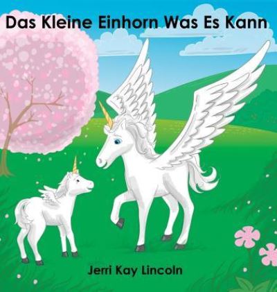 Cover for Jerri Lincoln · Das Kleine Einhorn Was Es Kann (Hardcover Book) (2016)