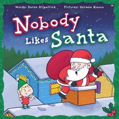 Cover for Karen Kilpatrick · Nobody Likes Santa: A Funny Holiday Tale about Appreciation, Making Mistakes, and the Spirit of Christmas - Nobody Likes (Hardcover Book) [New edition] (2022)
