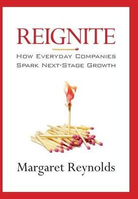 Cover for Margaret Reynolds · Reignite: How Everyday Companies Spark Next Stage Growth (Hardcover Book) (2015)