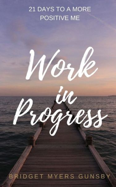 Work in Progress - Bridget Myers Gunsby - Books - Pure Thoughts Publishing, LLC - 9781943409389 - December 15, 2017