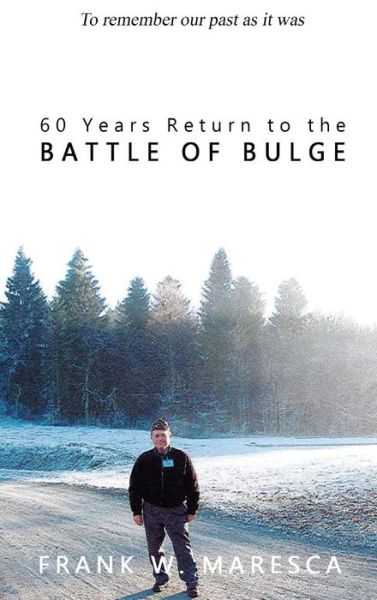 Cover for Frank Maresca · 60 Years Return to the Battle of Bulge (Hardcover Book) (2017)