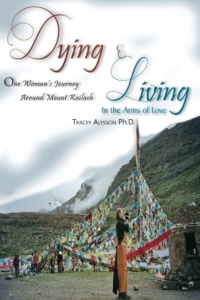 Cover for Tracey Alysson Ph D · Dying &amp; Living in the Arms of Love (Paperback Book) (2018)