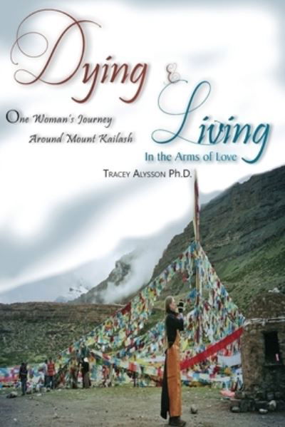 Dying & Living in the Arms of Love - Tracey Alysson Ph D - Books - Lettra Press LLC - 9781949746389 - December 17, 2018