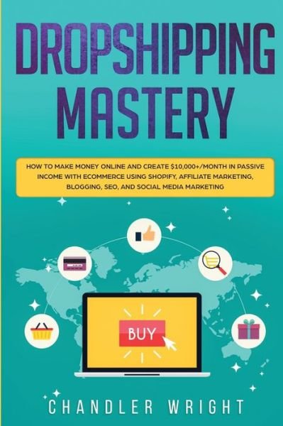 Cover for Greg Caldwell · Dropshipping: Mastery - How to Make Money Online and Create $10,000+/Month in Passive Income with Ecommerce Using Shopify, Affiliate Marketing, Blogging, SEO, and Social Media Marketing (Pocketbok) (2020)