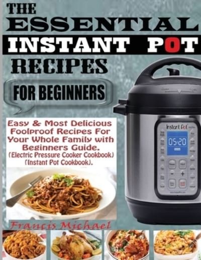 Cover for Francis Michael · The Essential Instant Pot Recipes for Beginners (Paperback Book) (2020)