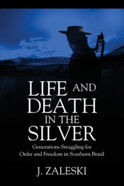 Cover for J Zaleski · Life and Death in the Silver: Generations Struggling for Order and Freedom In Southern Brazil (Paperback Book) (2018)