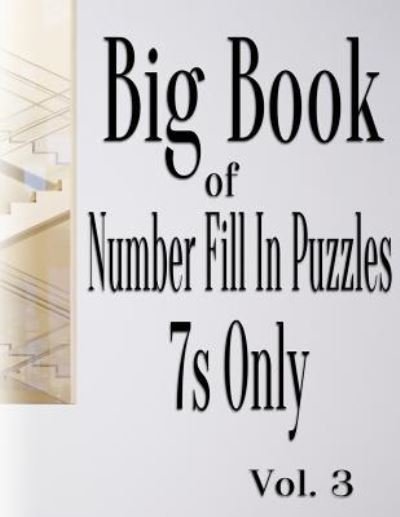Big Book of Number Fill In Puzzles 7s Only Vol. 3 - Nilo Ballener - Bøger - Createspace Independent Publishing Platf - 9781981326389 - 4. december 2017