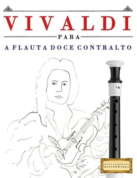 Vivaldi Para a Flauta Doce Contralto - Easy Classical Masterworks - Livros - Createspace Independent Publishing Platf - 9781983926389 - 24 de janeiro de 2018
