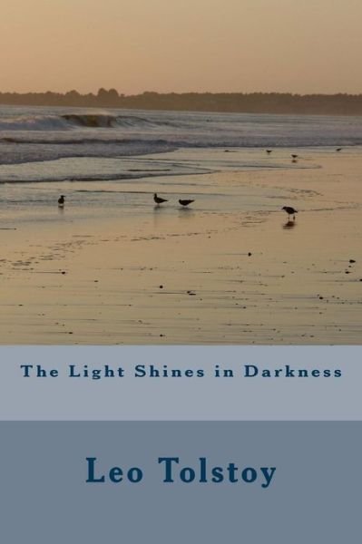 The Light Shines in Darkness - Leo Tolstoy - Books - Createspace Independent Publishing Platf - 9781986730389 - May 2, 2018