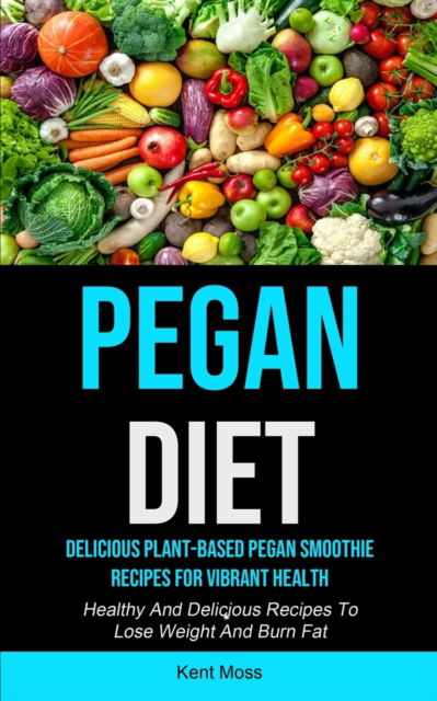 Pegan Diet - Kent Moss - Books - Micheal Kannedy - 9781990207389 - February 3, 2021