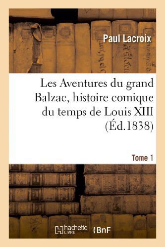 Cover for Lacroix-p · Les Aventures Du Grand Balzac, Histoire Comique Du Temps De Louis Xiii. Tome 1 (Paperback Book) [French edition] (2013)