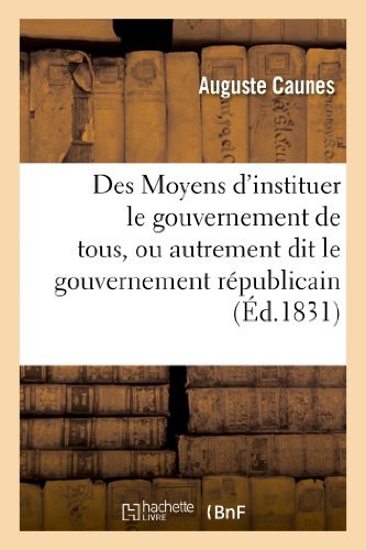 Cover for Caunes-a · Des Moyens D'instituer Le Gouvernement De Tous, Ou Autrement Dit Le Gouvernement Républicain (Paperback Book) [French edition] (2013)