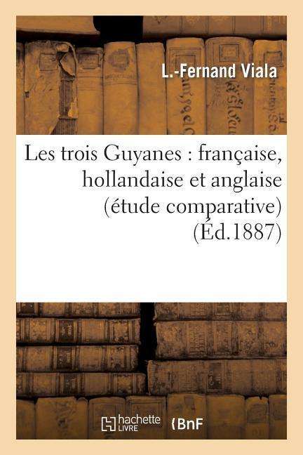 Cover for Viala-l-f · Les Trois Guyanes: Francaise, Hollandaise et Anglaise (Etude Comparative) (French Edition) (Pocketbok) [French edition] (2013)