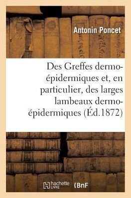 Cover for Poncet-A · Des Greffes Dermo-Epidermiques Et, En Particulier, Des Larges Lambeaux Dermo-Epidermiques (Taschenbuch) (2017)