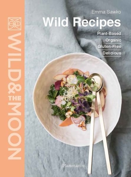 Cover for Emma Sawko · Wild Recipes: Plant-Based, Organic, Gluten-Free, Delicious (Hardcover Book) (2020)