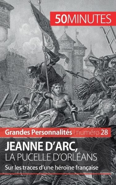 Jeanne d'Arc, la Pucelle d'Orleans - 50 Minutes - Boeken - 50Minutes.fr - 9782806271389 - 2 december 2015